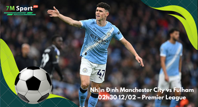 Đội hình dự kiến trước trận Manchester City vs Fulham Đội hình dự kiến trước trận Manchester City vs Fulham